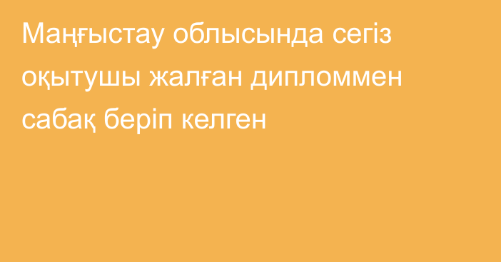 Маңғыстау облысында сегіз оқытушы жалған дипломмен сабақ беріп келген