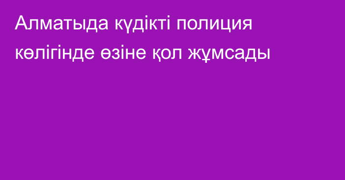 Алматыда күдікті полиция көлігінде өзіне қол жұмсады