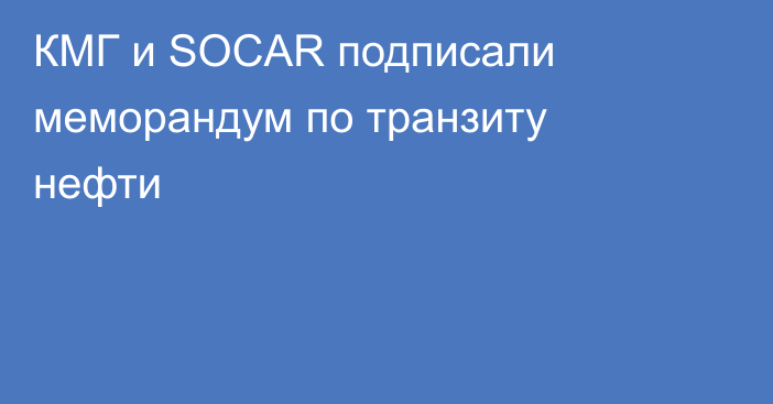 КМГ и SOCAR подписали меморандум по транзиту нефти