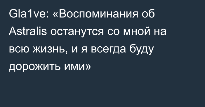 Gla1ve: «Воспоминания об Astralis останутся со мной на всю жизнь, и я всегда буду дорожить ими»