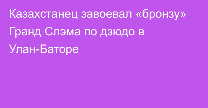 Казахстанец завоевал «бронзу» Гранд Слэма по дзюдо в Улан-Баторе