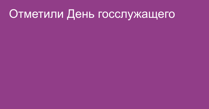 Отметили День госслужащего