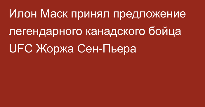 Илон Маск принял предложение легендарного канадского бойца UFC Жоржа Сен-Пьера