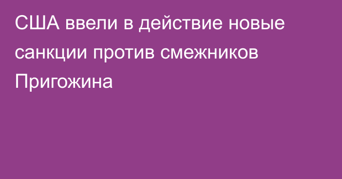 США ввели в действие новые санкции против смежников Пригожина