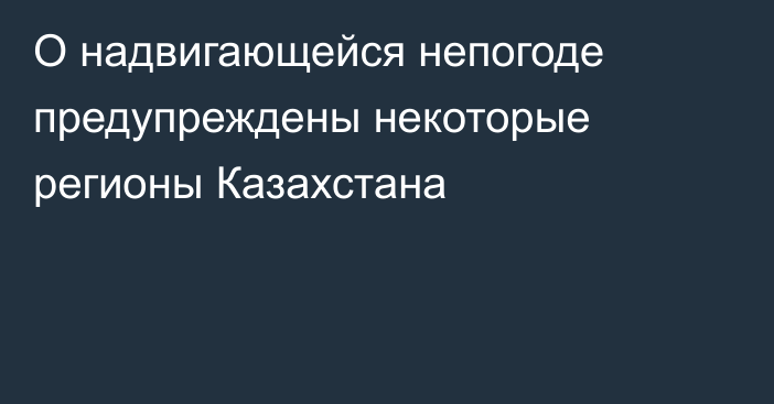 О надвигающейся непогоде предупреждены некоторые регионы Казахстана