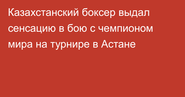 Казахстанский боксер выдал сенсацию в бою с чемпионом мира на турнире в Астане