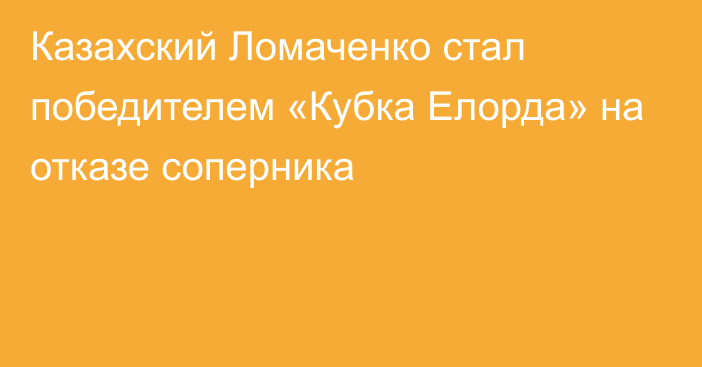 Казахский Ломаченко стал победителем «Кубка Елорда» на отказе соперника