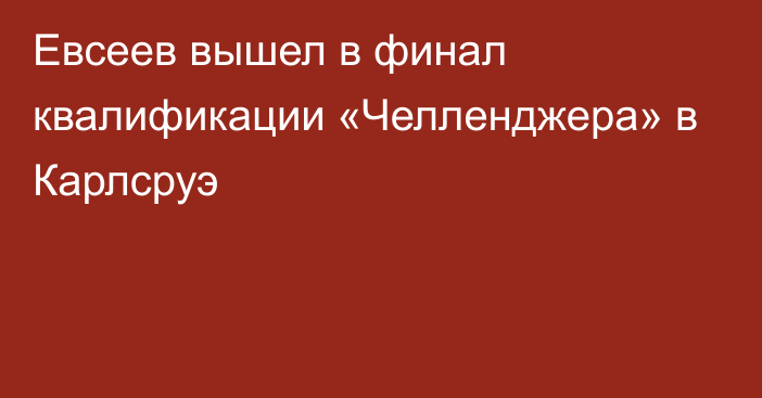 Евсеев вышел в финал квалификации «Челленджера» в Карлсруэ