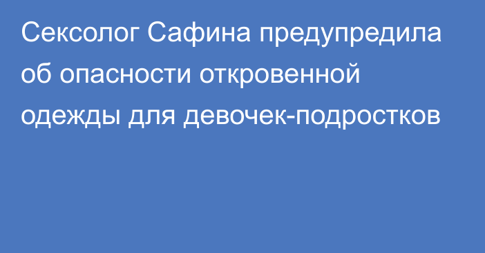 Сексолог Сафина предупредила об опасности откровенной одежды для девочек-подростков