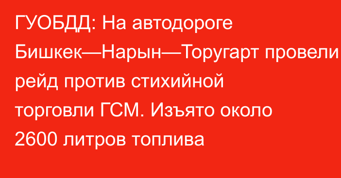 ГУОБДД: На автодороге Бишкек—Нарын—Торугарт провели рейд против стихийной торговли ГСМ. Изъято около 2600 литров топлива