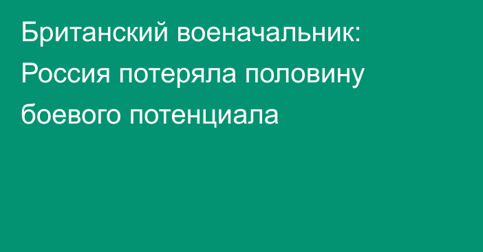 Британский военачальник: Россия потеряла половину боевого потенциала