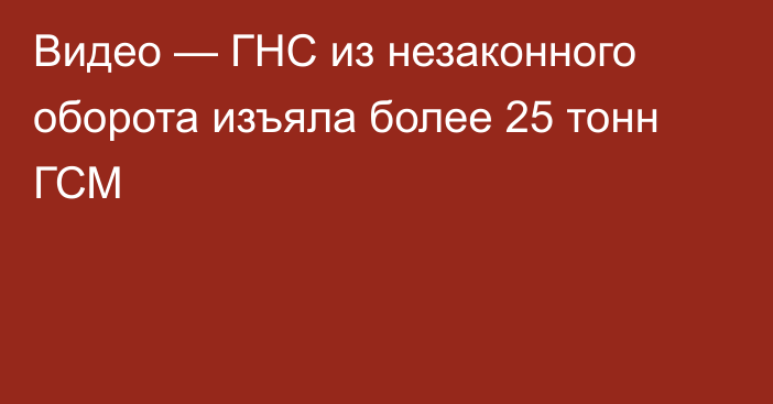 Видео — ГНС из незаконного оборота изъяла более 25 тонн ГСМ