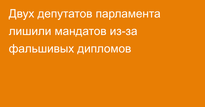 Двух депутатов парламента лишили мандатов из-за фальшивых дипломов