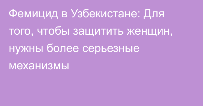 Фемицид в Узбекистане: Для того, чтобы защитить женщин, нужны более серьезные механизмы