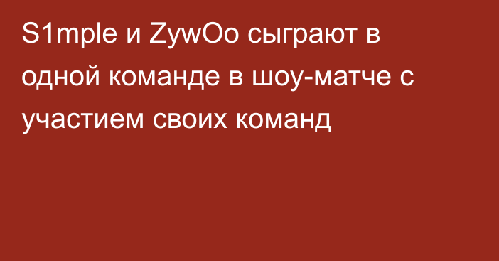 S1mple и ZywOo сыграют в одной команде в шоу-матче с участием своих команд