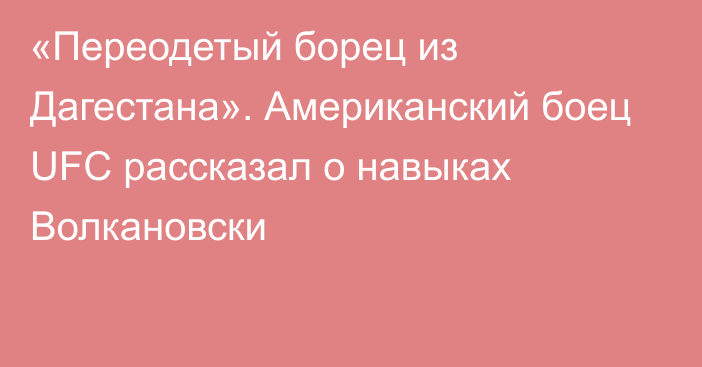 «Переодетый борец из Дагестана». Американский боец UFC рассказал о навыках Волкановски