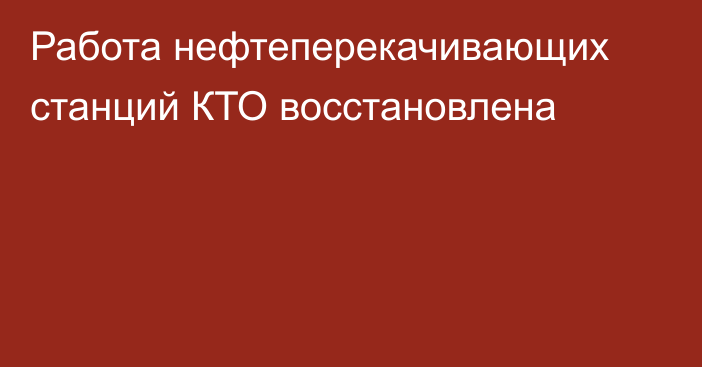 Работа нефтеперекачивающих станций КТО восстановлена