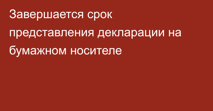 Завершается срок представления декларации на бумажном носителе