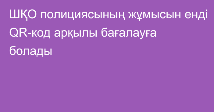 ШҚО полициясының жұмысын енді QR-код арқылы бағалауға болады