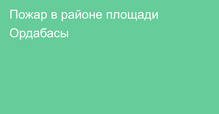 Пожар в районе площади Ордабасы