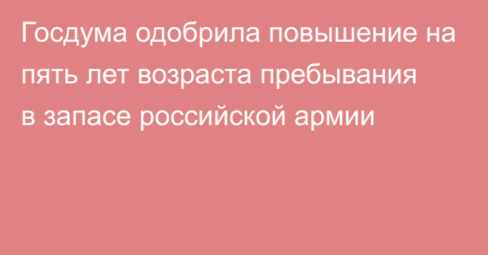 Госдума одобрила повышение на пять лет возраста пребывания в запасе российской армии