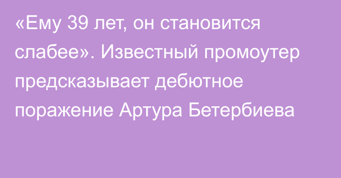 «Ему 39 лет, он становится слабее». Известный промоутер предсказывает дебютное поражение Артура Бетербиева