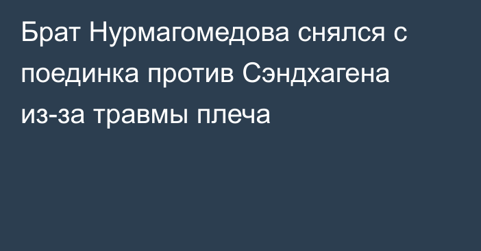 Брат Нурмагомедова снялся с поединка против Сэндхагена из-за травмы плеча