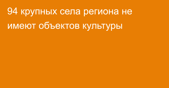 94 крупных села региона не имеют объектов культуры