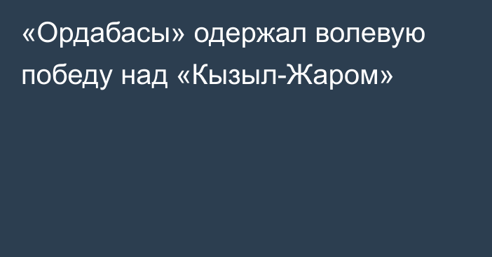 «Ордабасы» одержал волевую победу над «Кызыл-Жаром»