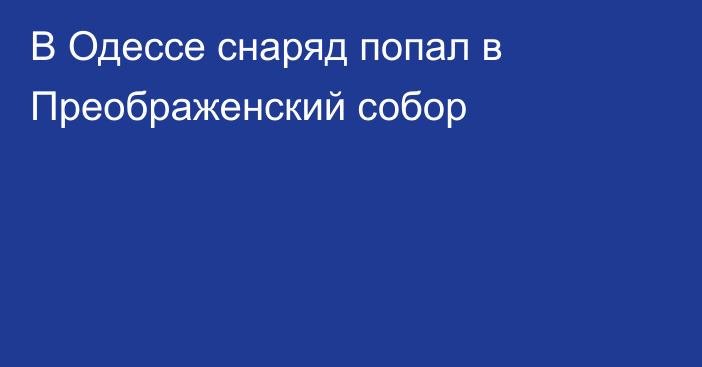 В Одессе снаряд попал в Преображенский собор