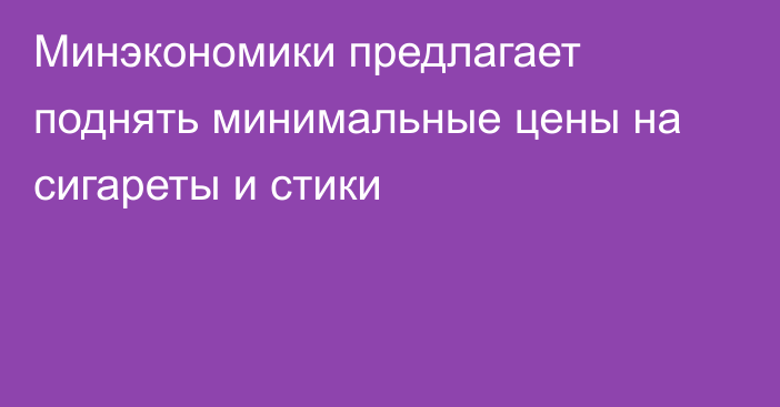 Минэкономики предлагает поднять минимальные цены на сигареты и стики