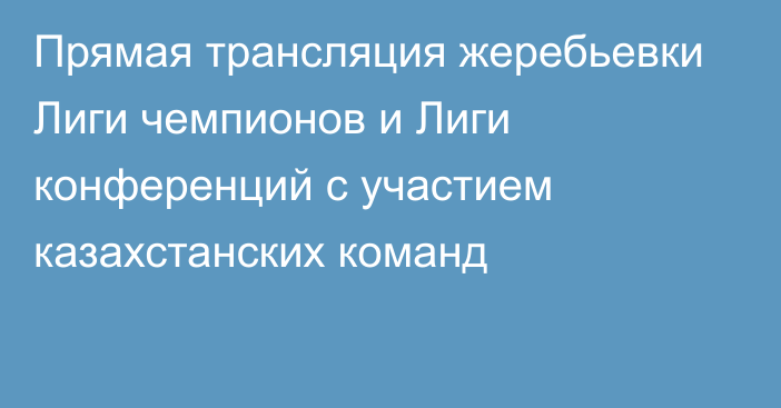 Прямая трансляция жеребьевки Лиги чемпионов и Лиги конференций с участием казахстанских команд