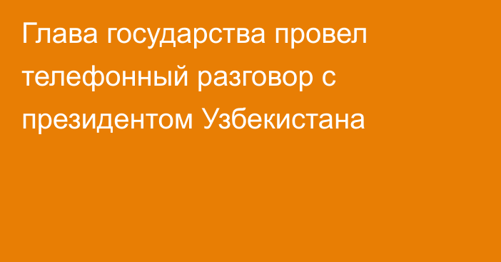 Глава государства провел телефонный разговор с президентом Узбекистана