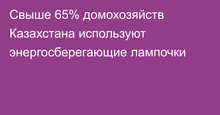 Свыше 65% домохозяйств Казахстана используют энергосберегающие лампочки