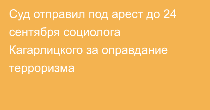 Суд отправил под арест до 24 сентября социолога Кагарлицкого за оправдание терроризма