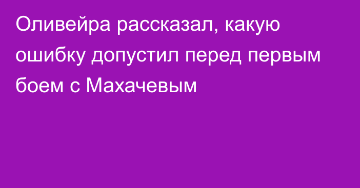 Оливейра рассказал, какую ошибку допустил перед первым боем с Махачевым