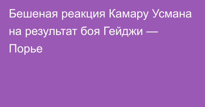 Бешеная реакция Камару Усмана на результат боя Гейджи — Порье