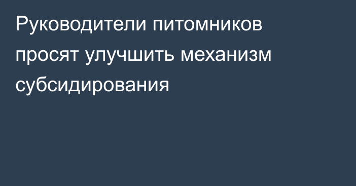 Руководители питомников просят улучшить механизм субсидирования