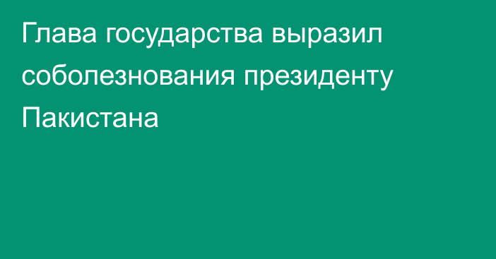 Глава государства выразил соболезнования президенту Пакистана