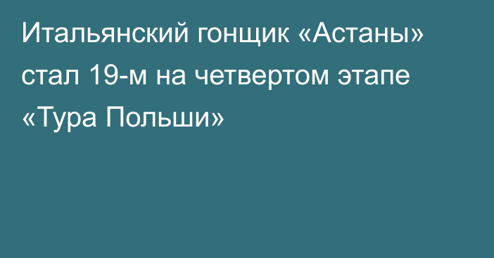 Итальянский гонщик «Астаны» стал 19-м на четвертом этапе «Тура Польши»