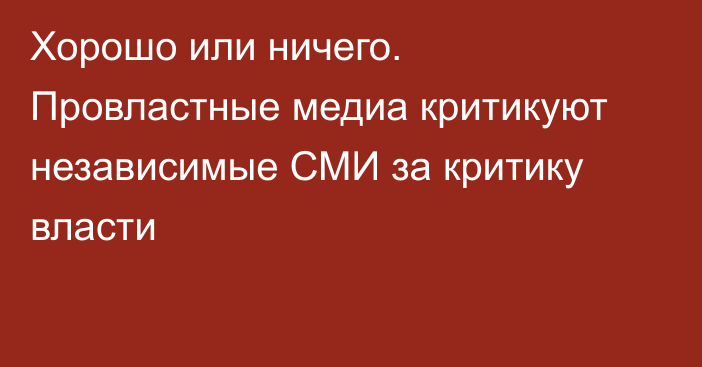 Хорошо или ничего. Провластные медиа критикуют независимые СМИ за критику власти