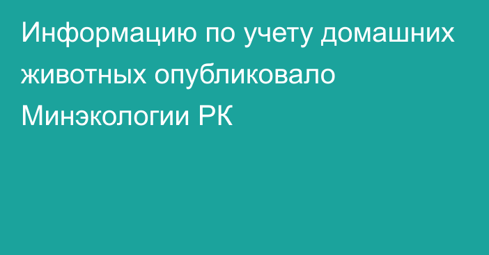 Информацию по учету домашних животных опубликовало Минэкологии РК