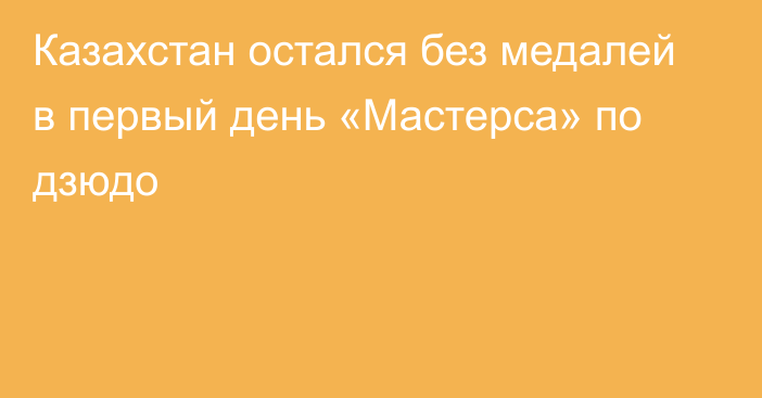 Казахстан остался без медалей в первый день «Мастерса» по дзюдо