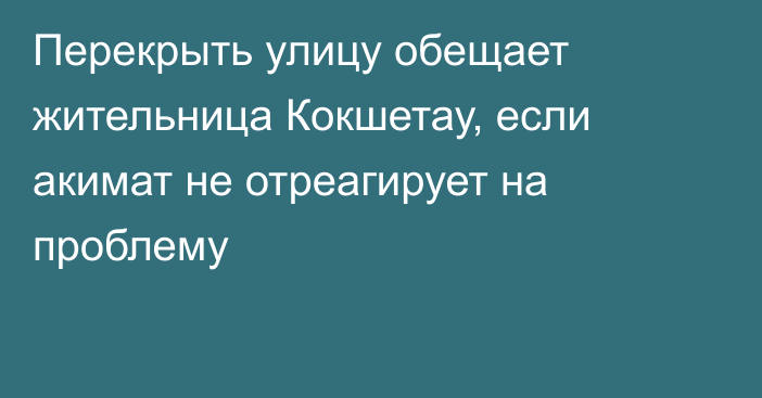 Перекрыть улицу обещает жительница Кокшетау, если акимат не отреагирует на проблему