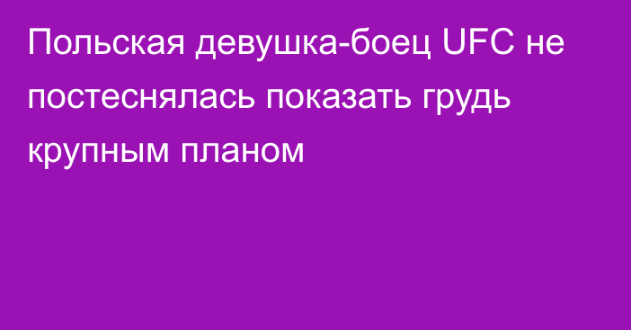 Польская девушка-боец UFC не постеснялась показать грудь крупным планом