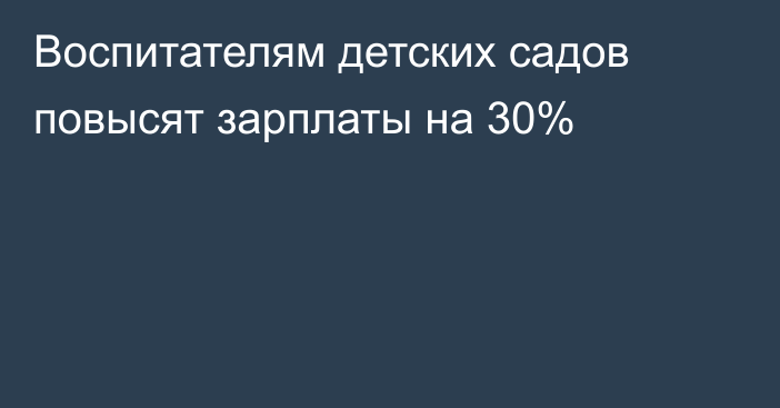 Воспитателям детских садов повысят зарплаты на 30%