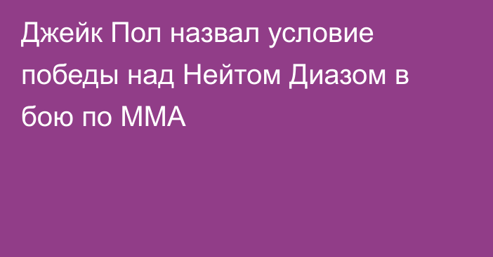 Джейк Пол назвал условие победы над Нейтом Диазом в бою по ММА