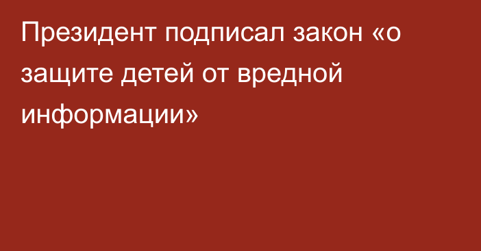 Президент подписал закон «о защите детей от вредной информации»