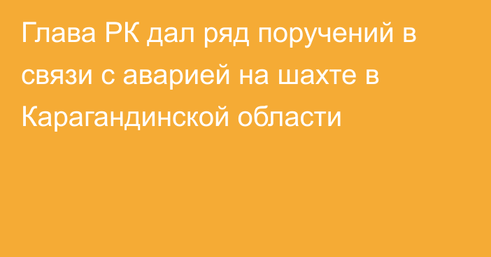 Глава РК дал ряд поручений в связи с аварией на шахте в Карагандинской области