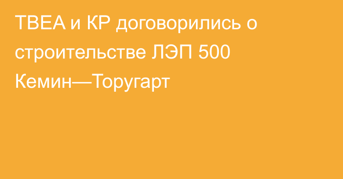 TBEA и КР договорились о строительстве ЛЭП 500 Кемин—Торугарт